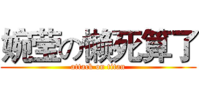 婉莹の懒死算了 (attack on titan)