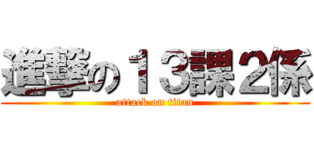 進撃の１３課２係 (attack on titan)