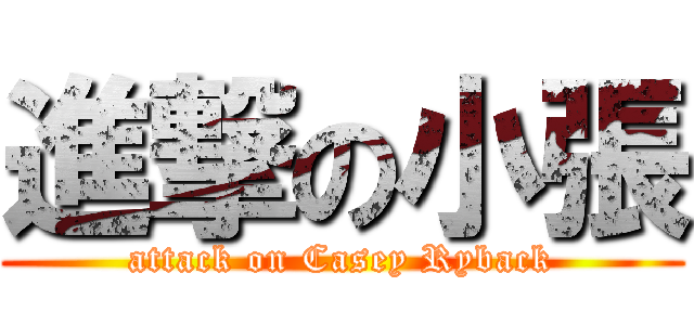 進撃の小張 (attack on Casey Ryback)