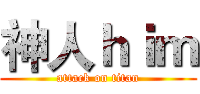 神人ｈｉｍ (attack on titan)