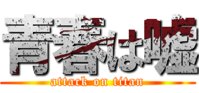 青春は嘘 (attack on titan)