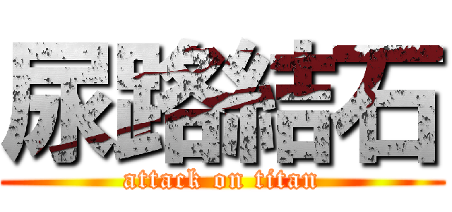 尿路結石 (attack on titan)