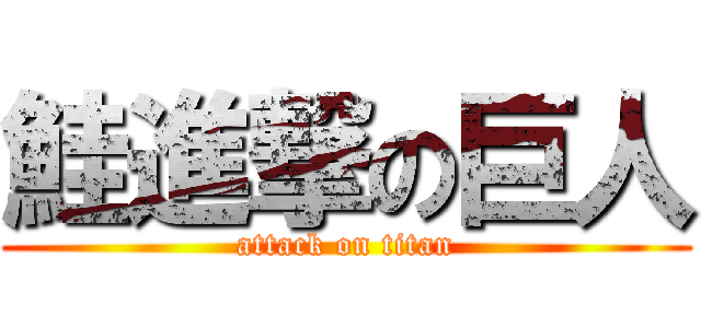 鮭進撃の巨人 (attack on titan)