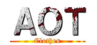 ＡＯＴ (Clothes)