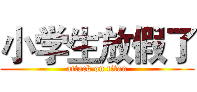 小学生放假了 (attack on titan)