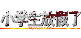 小学生放假了 (attack on titan)