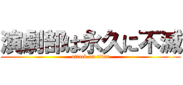 演劇部は永久に不滅 (attack on titan)