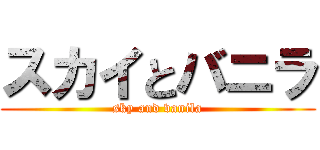 スカイとバニラ (sky and vanila)