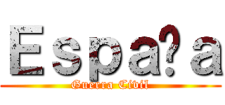 Ｅｓｐａñａ (Guerra Civil)