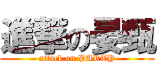 進撃の晏甄 (attack on PARTY)