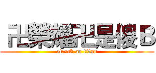  卍榮耀卍是傻Ｂ (attack on titan)