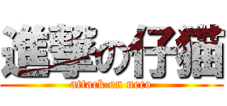 進撃の仔猫 (attack on neco)