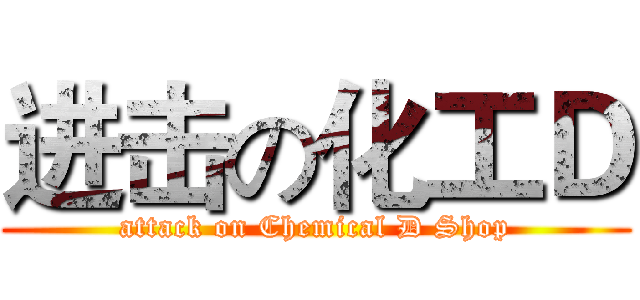 进击の化工Ｄ (attack on Chemical D Shop)