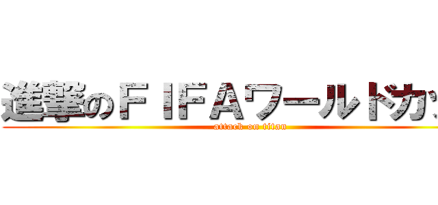 進撃のＦＩＦＡワールドカップ (attack on titan)