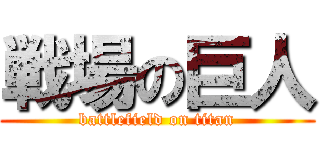 戦場の巨人 (battlefield on titan)