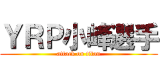 ＹＲＰ小峰選手 (attack on titan)