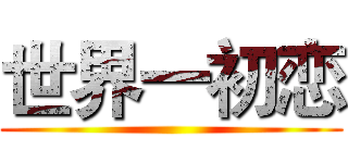 世界一初恋 ()