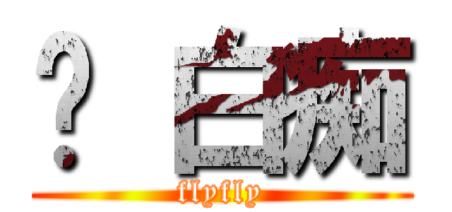 嗨 白痴 (flyfly)