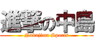 進撃の中島 (Nakajima Sports)