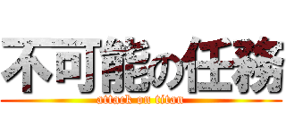 不可能の任務 (attack on titan)