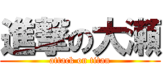 進撃の大瀬 (attack on titan)