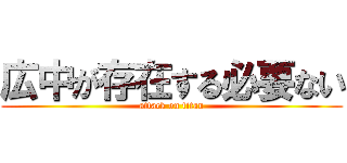 広中が存在する必要ない (attack on titan)