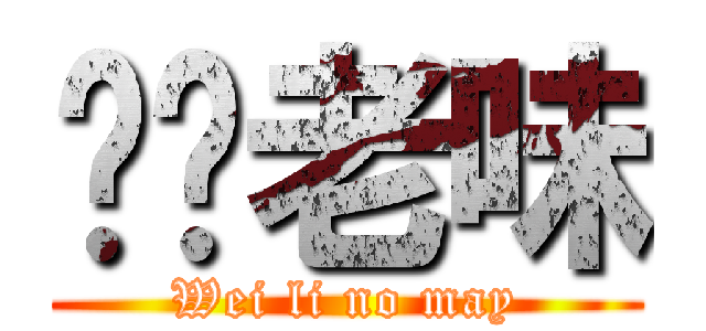 喂你老味 (Wei li no may)