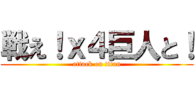 戦え！ｘ４巨人と！ (attack on titan)