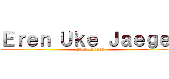 Ｅｒｅｎ Ｕｋｅ Ｊａｅｇｅｒ (attack on titan)