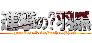 進撃の红羽黑 (attack on Red Feather Black)