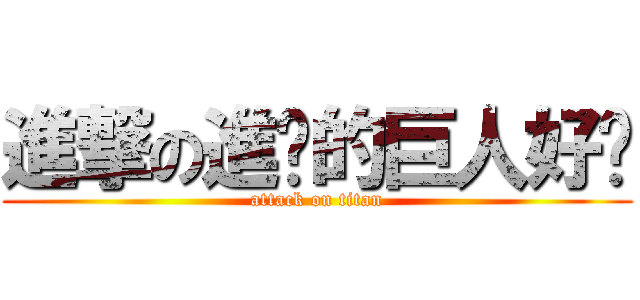 進撃の進擊的巨人好啉 (attack on titan)