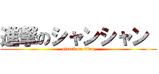 進撃のシャンシャン  (attack on titan)