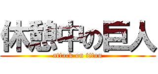 休憩中の巨人 (attack on titan)