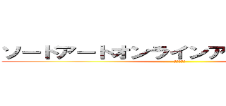 ソードアートオンラインアリシゼーション (進撃の巨人)