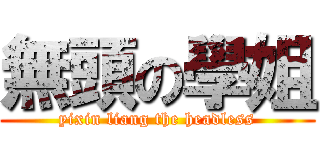 無頭の學姐 (yixin liang the headless)