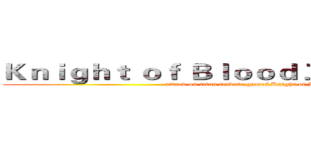 Ｋｎｉｇｈｔ ｏｆ Ｂｌｏｏｄ 工会 简称ＫｏＢ (attack on titan tribute game&Knight of Blood)