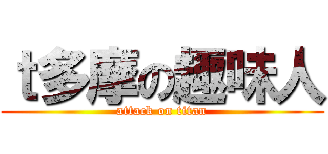 ｔ多摩の趣味人 (attack on titan)