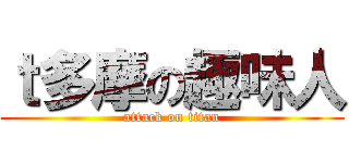 ｔ多摩の趣味人 (attack on titan)