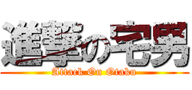 進撃の宅男 (Attack On Otaku)