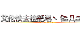 艾伦快去捡肥皂ヽ（≧Д≦）ノ (attack on titan)