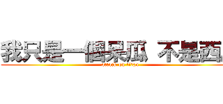 我只是一個呆瓜 不是西瓜 (attack on titan)