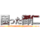 困った御仁 (embarrassing person)