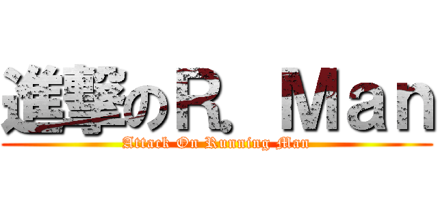進撃のＲ．Ｍａｎ (Attack On Running Man)