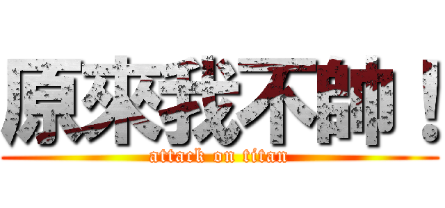 原來我不帥！ (attack on titan)