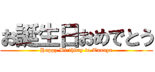 お誕生日おめでとう (Happy Birthday to Tanayu)