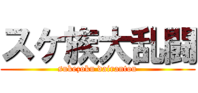 スケ族大乱闘 (sukezoku dairantou)