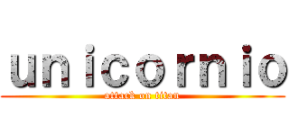 ｕｎｉｃｏｒｎｉｏ (attack on titan)