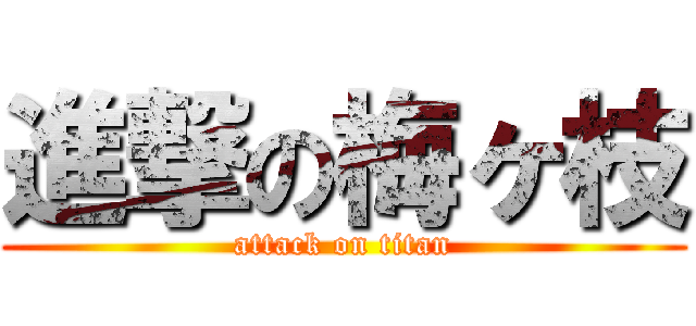 進撃の梅ヶ枝 (attack on titan)