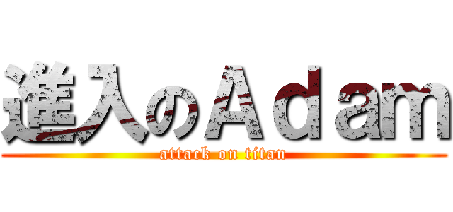 進入のＡｄａｍ (attack on titan)