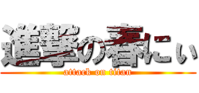 進撃の春にぃ (attack on titan)
